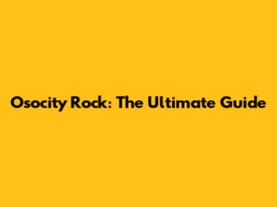Osocity Rock: The Ultimate Guide