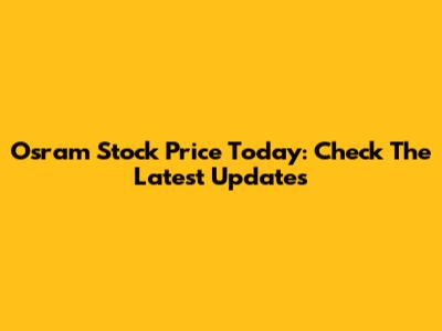 Osram Stock Price Today: Check The Latest Updates