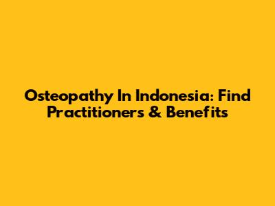 Osteopathy In Indonesia: Find Practitioners & Benefits