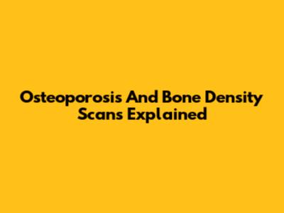 Osteoporosis And Bone Density Scans Explained