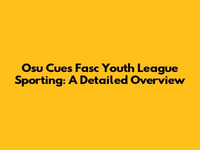 Osu Cues Fasc Youth League Sporting: A Detailed Overview