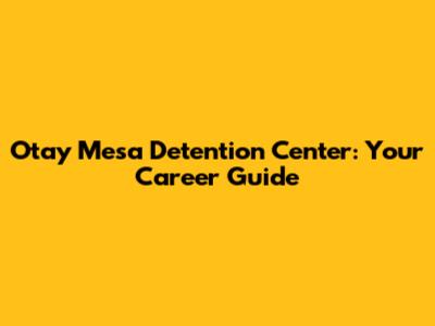 Otay Mesa Detention Center: Your Career Guide