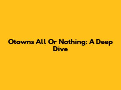 Otown's All Or Nothing: A Deep Dive