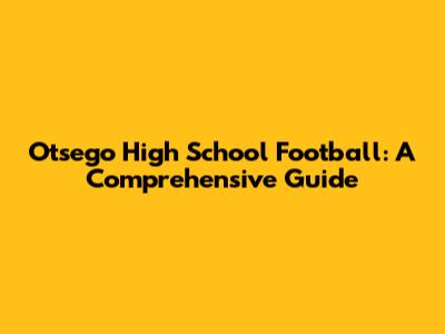 Otsego High School Football: A Comprehensive Guide