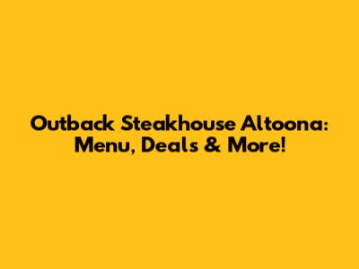 Outback Steakhouse Altoona: Menu, Deals & More!