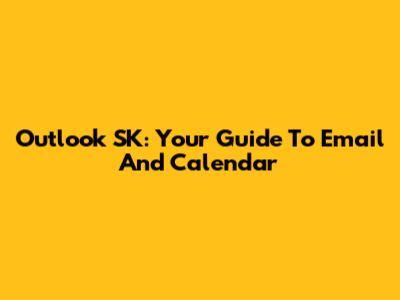 Outlook SK: Your Guide To Email And Calendar