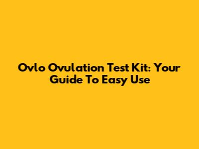 Ovlo Ovulation Test Kit: Your Guide To Easy Use