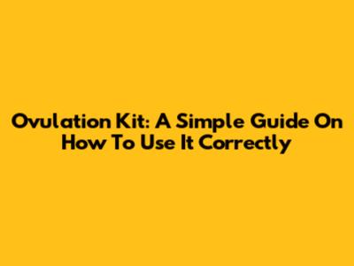 Ovulation Kit: A Simple Guide On How To Use It Correctly