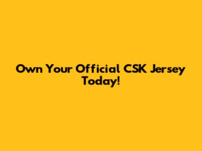 Own Your Official CSK Jersey Today!