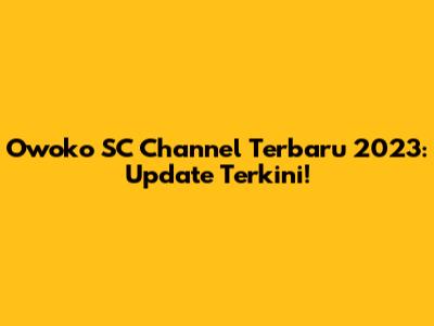 Owoko SC Channel Terbaru 2023: Update Terkini!