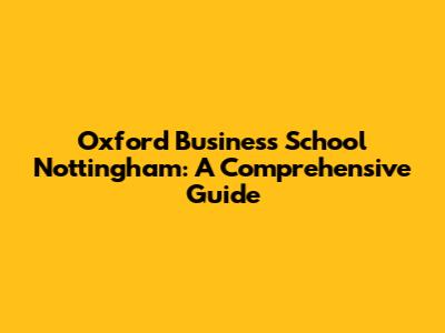 Oxford Business School Nottingham: A Comprehensive Guide