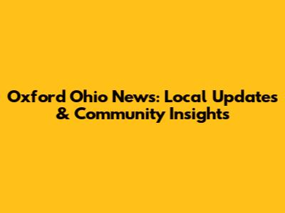 Oxford Ohio News: Local Updates & Community Insights