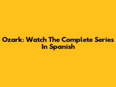 Ozark: Watch The Complete Series In Spanish