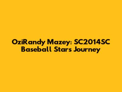 OziRandy Mazey: SC2014SC Baseball Star's Journey