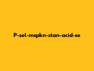 P-sel-mspkn-stan-acid-se