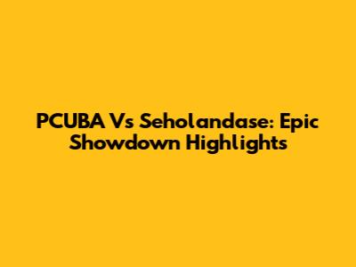 PCUBA Vs Seholandase: Epic Showdown Highlights