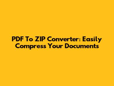 PDF To ZIP Converter: Easily Compress Your Documents