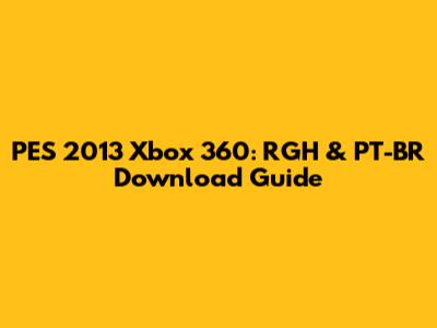 PES 2013 Xbox 360: RGH & PT-BR Download Guide