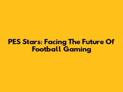 PES Stars: Facing The Future Of Football Gaming