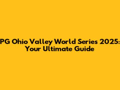 PG Ohio Valley World Series 2025: Your Ultimate Guide
