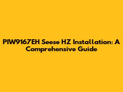 PIW9167EH Seese HZ Installation: A Comprehensive Guide