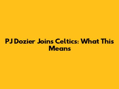PJ Dozier Joins Celtics: What This Means
