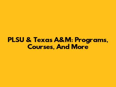 PLSU & Texas A&M: Programs, Courses, And More
