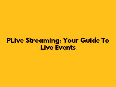 PLive Streaming: Your Guide To Live Events