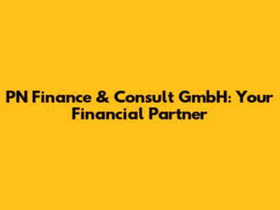 PN Finance & Consult GmbH: Your Financial Partner