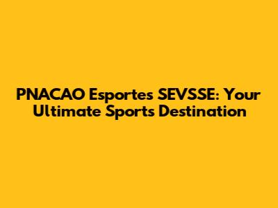 PNACAO Esportes SEVSSE: Your Ultimate Sports Destination