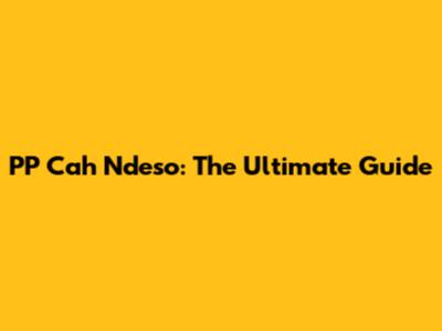 PP Cah Ndeso: The Ultimate Guide