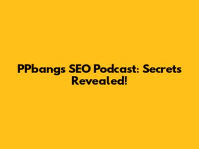 PPbang's SEO Podcast: Secrets Revealed!