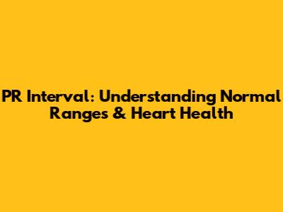 PR Interval: Understanding Normal Ranges & Heart Health
