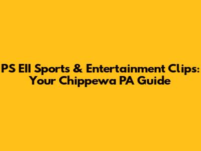 PS EII Sports & Entertainment Clips: Your Chippewa PA Guide