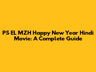 PS EL MZH Happy New Year Hindi Movie: A Complete Guide