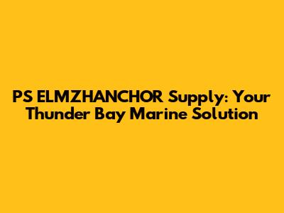 PS ELMZHANCHOR Supply: Your Thunder Bay Marine Solution