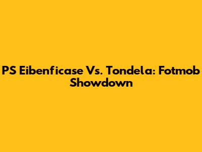 PS Eibenficase Vs. Tondela: Fotmob Showdown