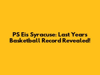 PS Eis Syracuse: Last Year's Basketball Record Revealed!