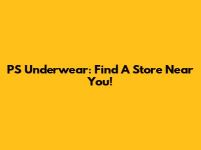 PS Underwear: Find A Store Near You!