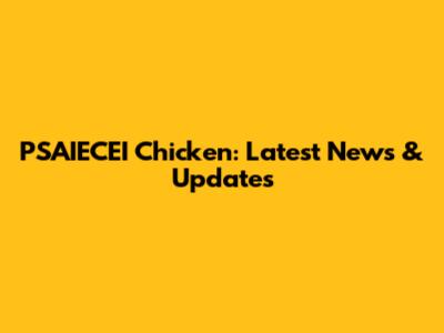 PSAIECEI Chicken: Latest News & Updates