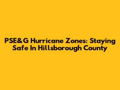 PSE&G Hurricane Zones: Staying Safe In Hillsborough County