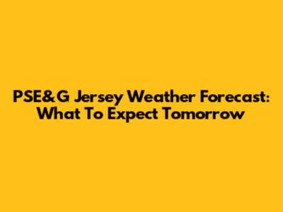 PSE&G Jersey Weather Forecast: What To Expect Tomorrow