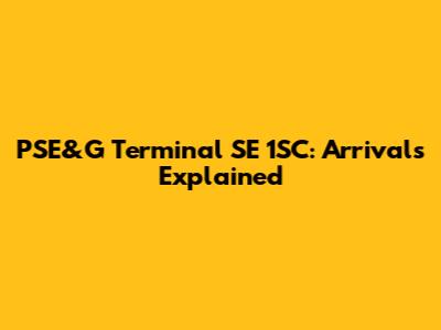 PSE&G Terminal SE 1SC: Arrivals Explained