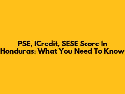 PSE, ICredit, SESE Score In Honduras: What You Need To Know