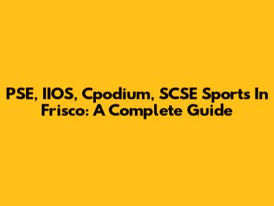 PSE, IIOS, Cpodium, SCSE Sports In Frisco: A Complete Guide
