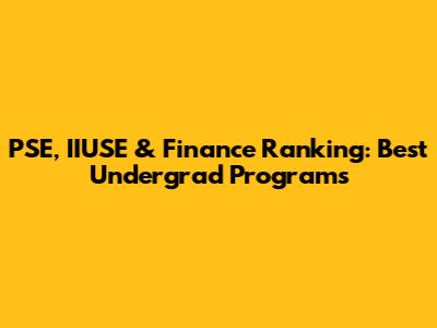 PSE, IIUSE & Finance Ranking: Best Undergrad Programs