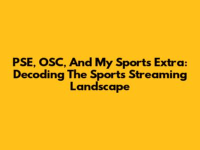 PSE, OSC, And My Sports Extra: Decoding The Sports Streaming Landscape