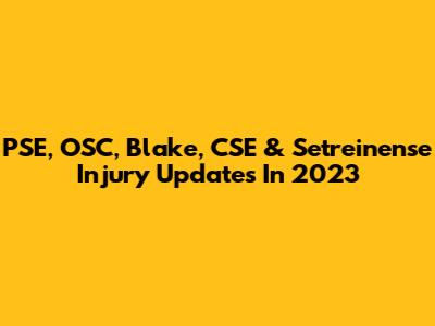 PSE, OSC, Blake, CSE & Setreinense Injury Updates In 2023