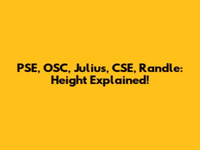 PSE, OSC, Julius, CSE, Randle: Height Explained!