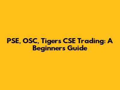 PSE, OSC, Tigers CSE Trading: A Beginner's Guide